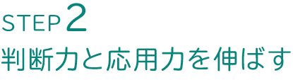 step2 判断力と応用力を伸ばす